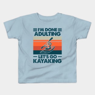 I'm Done Aldulting Let's Go Kayakimg Kids T-Shirt